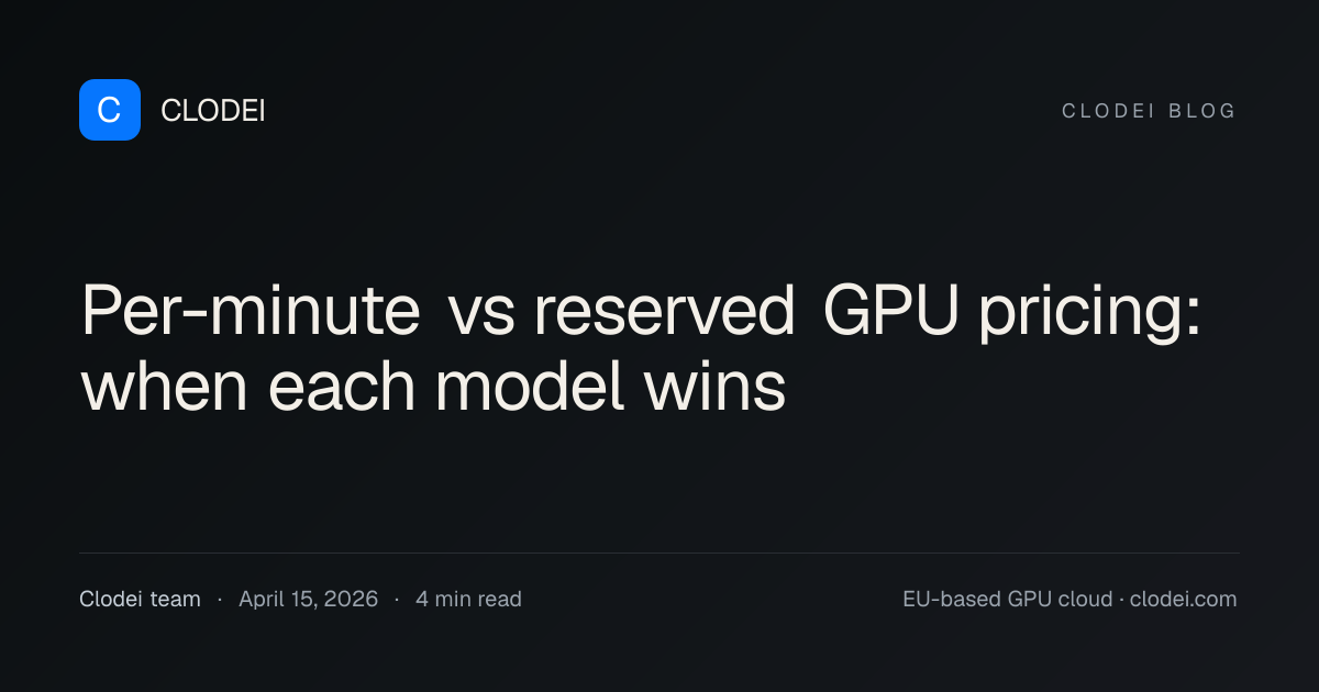 Per-minute vs reserved GPU pricing: when each model wins